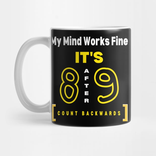 My Mind Works Fine- It's 8 After 9 by DaShirtXpert